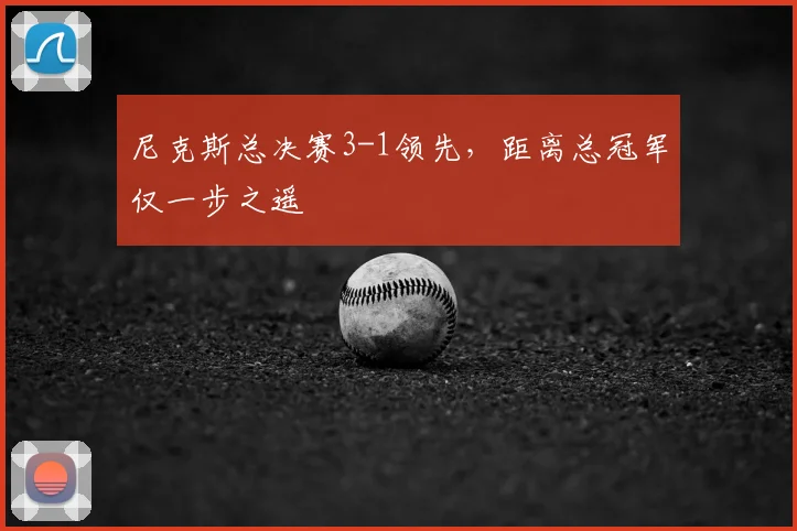 尼克斯总决赛3-1领先，距离总冠军仅一步之遥