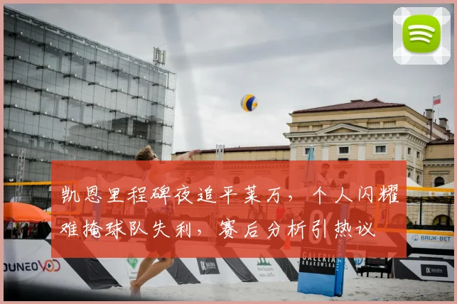 凯恩里程碑夜追平莱万,个人闪耀难掩球队失利,赛后分析引热议